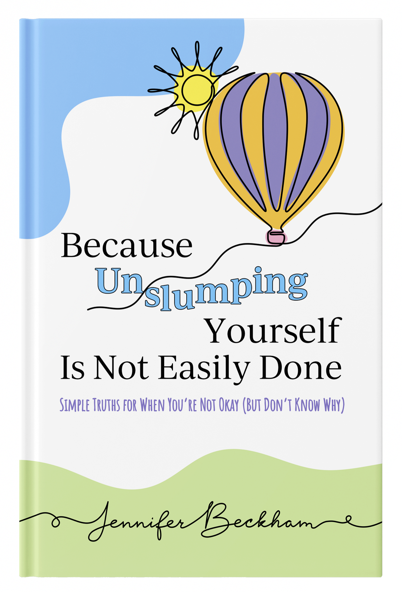Because Unslumping Yourself Is Not Easily Done: Simple Truths for When You're Not Okay (But Don't Know Why)